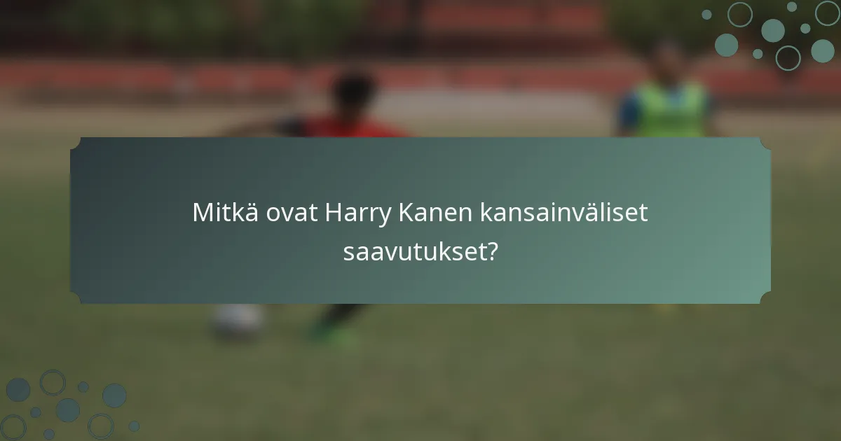 Mitkä ovat Harry Kanen kansainväliset saavutukset?