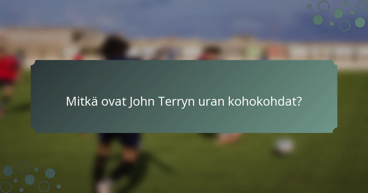 Mitkä ovat John Terryn uran kohokohdat?