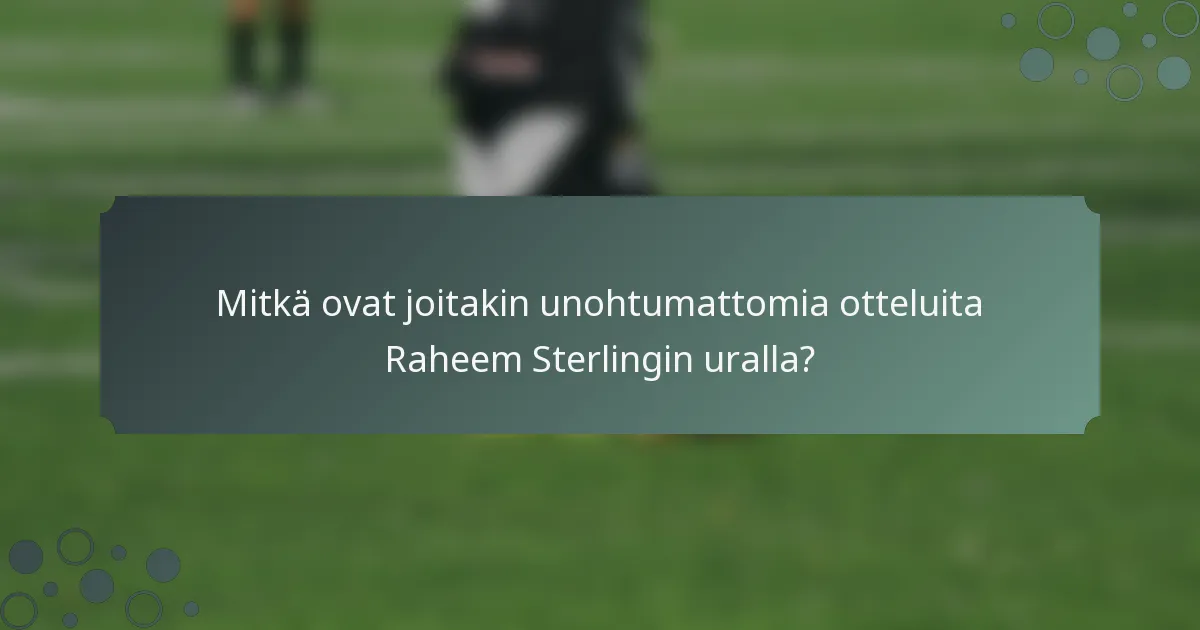 Mitkä ovat joitakin unohtumattomia otteluita Raheem Sterlingin uralla?