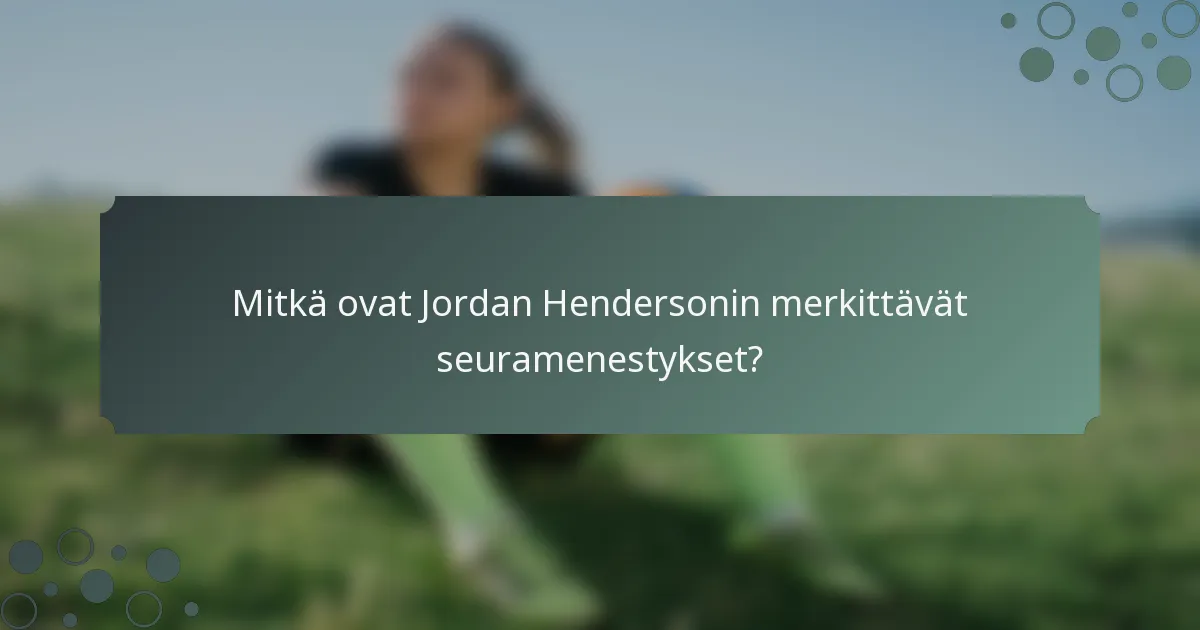 Mitkä ovat Jordan Hendersonin merkittävät seuramenestykset?