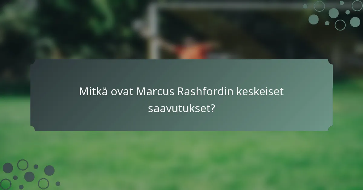 Mitkä ovat Marcus Rashfordin keskeiset saavutukset?