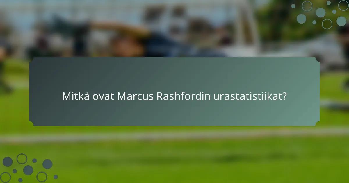 Mitkä ovat Marcus Rashfordin urastatistiikat?