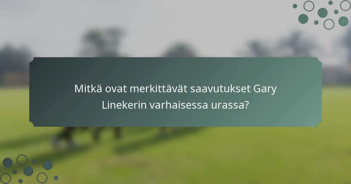 Mitkä ovat merkittävät saavutukset Gary Linekerin varhaisessa urassa?