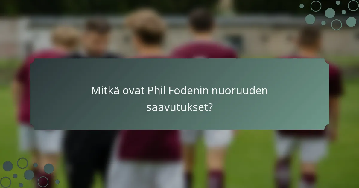 Mitkä ovat Phil Fodenin nuoruuden saavutukset?