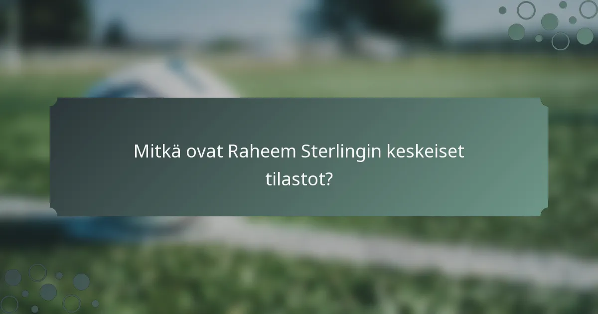 Mitkä ovat Raheem Sterlingin keskeiset tilastot?