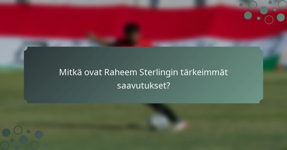 Mitkä ovat Raheem Sterlingin tärkeimmät saavutukset?