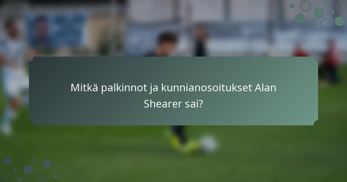 Mitkä palkinnot ja kunnianosoitukset Alan Shearer sai?