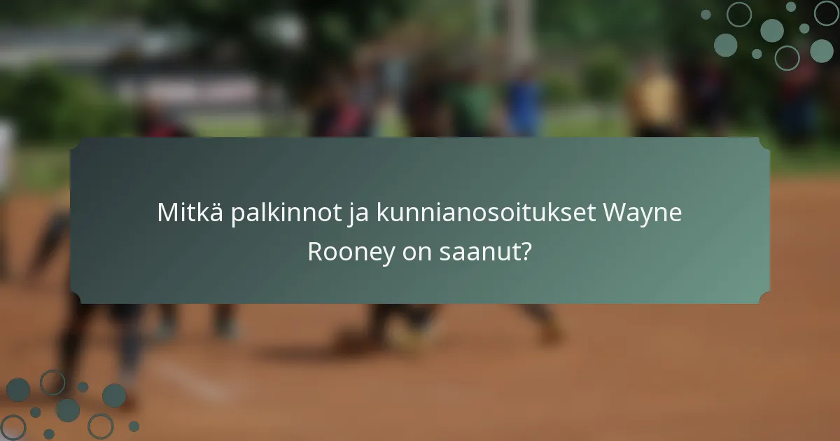 Mitkä palkinnot ja kunnianosoitukset Wayne Rooney on saanut?