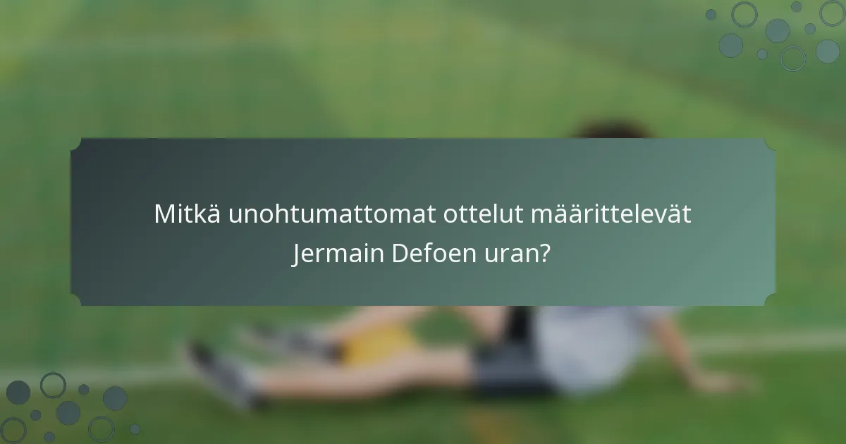 Mitkä unohtumattomat ottelut määrittelevät Jermain Defoen uran?