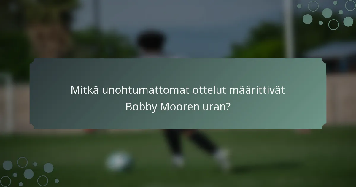 Mitkä unohtumattomat ottelut määrittivät Bobby Mooren uran?