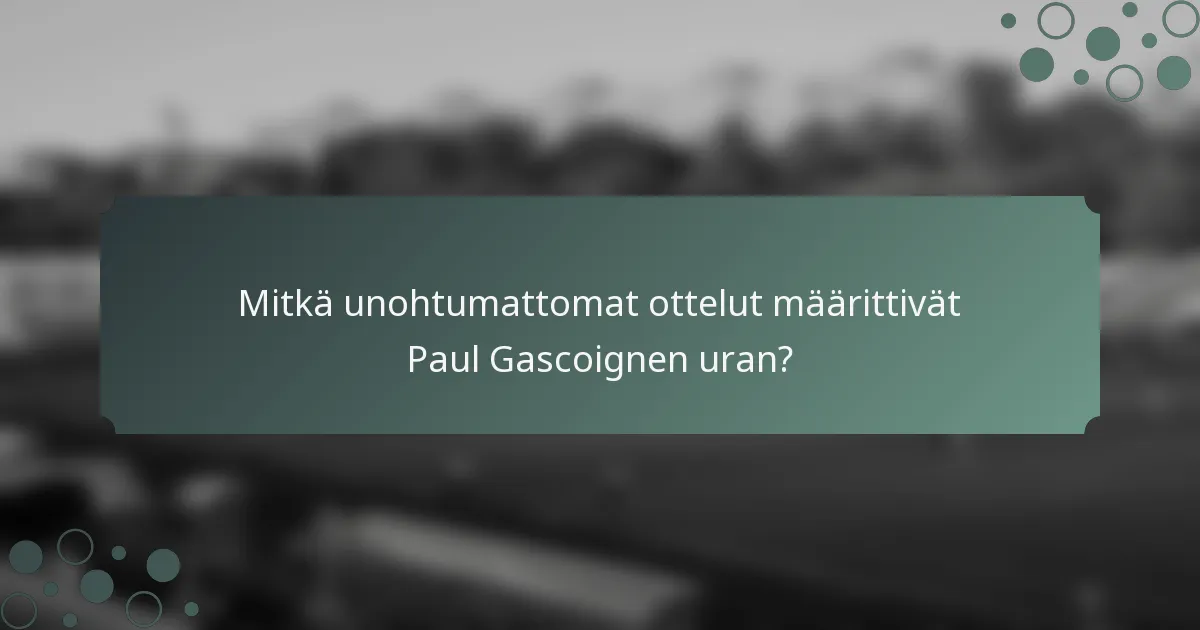 Mitkä unohtumattomat ottelut määrittivät Paul Gascoignen uran?