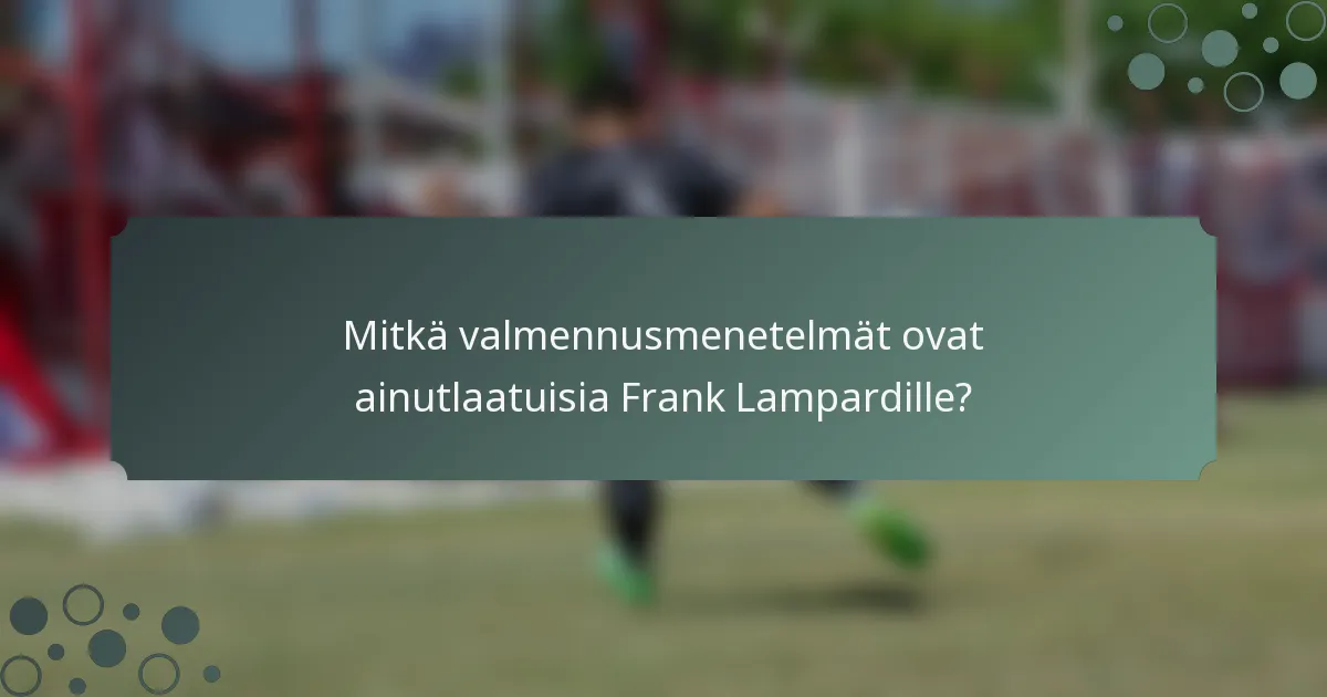 Mitkä valmennusmenetelmät ovat ainutlaatuisia Frank Lampardille?