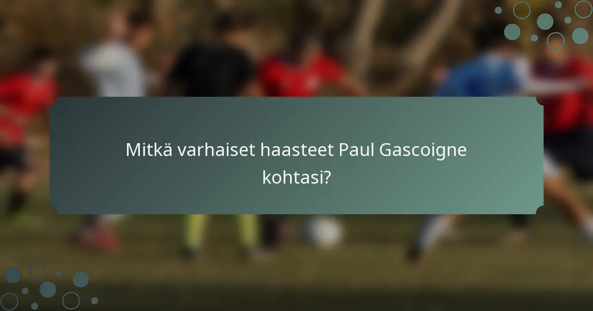 Mitkä varhaiset haasteet Paul Gascoigne kohtasi?